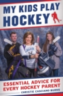My Kids Play Hockey : Essential Advice for Every Hockey Parent - eBook
