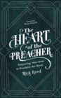 The Heart of the Preacher : Preparing Your Soul to Proclaim the Word - eBook