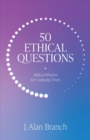 50 Ethical Questions : Biblical Wisdom for Confusing Times - Book