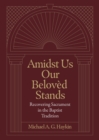 Amidst Us Our Beloved Stands : Recovering Sacrament in the Baptist Tradition - eBook