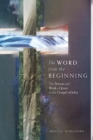 The Word from the Beginning - The Person and Work of Jesus in the Gospel of John - Book