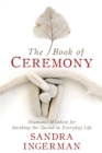The Book of Ceremony : Shamanic Wisdom for Invoking the Sacred in Everyday Life - Book
