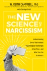 The New Science of Narcissism : Understanding One of the Greatest Psychological Challenges of Our Time-and What You Can Do About it - Book
