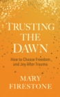 Trusting the Dawn : How to Choose Freedom and Joy After Trauma - Book