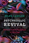 Psychedelic Revival : Toward a New Paradigm of Healing - Book