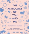 The Astrology of You and Me : How to Understand and Improve Every Relationship in Your Life - Book