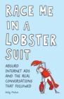 Race Me in a Lobster Suit : Absurd Internet Ads and the Real Conversations that Followed - Book