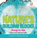 Nature's Building Blocks - Biology for Kids (Plant and Animal Cells) - Children's Biology Books - eBook