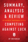 Summary, Analysis and Review of Clayton M. Christensen's and et al Competing Against Luck - eBook