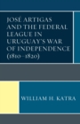 Jose Artigas and the Federal League in Uruguay's War of Independence (1810-1820) - eBook