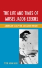 The Life and Times of Moses Jacob Ezekiel : American Sculptor, Arcadian Knight - Book