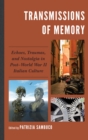 Transmissions of Memory : Echoes, Traumas, and Nostalgia in Post-World War II Italian Culture - eBook