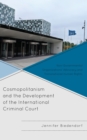 Cosmopolitanism and the Development of the International Criminal Court : Non-Governmental Organizations’ Advocacy and Transnational Human Rights - Book