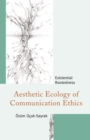 Aesthetic Ecology of Communication Ethics : Existential Rootedness - Book