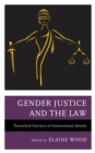 Gender Justice and the Law : Theoretical Practices of Intersectional Identity - Book