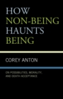 How Non-being Haunts Being : On Possibilities, Morality, and Death Acceptance - eBook