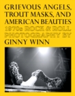 Grievous Angels, Trout Masks, And American Beauties : 1970s Rock & Roll Photography Of Ginny Winn - Book
