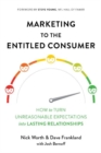 Marketing to the Entitled Consumer : How to Turn Unreasonable Expectations into Lasting Relationships - Book