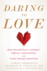 Daring to Love : Move Beyond Fear of Intimacy, Embrace Vulnerability, and Create Lasting Connection - Book
