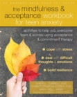 The Mindfulness and Acceptance Workbook for Teen Anxiety : Activities to Help You Overcome Fears and Worries Using Acceptance and Commitment Therapy - Book
