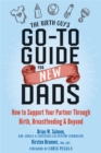 The Birth Guy's Go-To Guide for New Dads : How to Support Your Partner Through Birth, Breastfeeding, and Beyond - Book