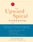The Upward Spiral Workbook : A Practical Neuroscience Program for Reversing the Course of Depression - Book