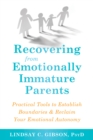 Recovering from Emotionally Immature Parents : Practical Tools to Establish Boundaries and Reclaim Your Emotional Autonomy - eBook