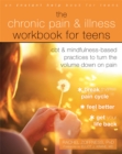 The Chronic Pain and Illness Workbook for Teens : CBT and Mindfulness-Based Practices to Turn the Volume Down on Pain - Book