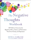 The Negative Thoughts Workbook : CBT Skills to Overcome the Repetitive Worry, Shame, and Rumination That Drive Anxiety and Depression - Book