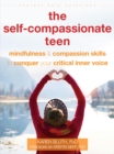Self-Compassionate Teen : Mindfulness and Compassion Skills to Conquer Your Critical Inner Voice - eBook