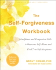 The Self-Forgiveness Workbook : Mindfulness and Compassion Skills to Overcome Self-Blame and Find True Self-Acceptance - Book