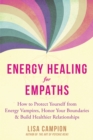 Energy Healing for Empaths : How to Protect Yourself from Energy Vampires, Honor Your Boundaries, and Build Healthier Relationships - eBook