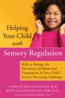 Helping Your Child with Sensory Regulation : Skills to Manage the Emotional and Behavioral Components of Your Child's Sensory Processing Challenges - Book