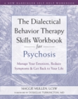 The Dialectical Behavior Therapy Skills Workbook for Psychosis : Manage Your Emotions, Reduce Symptoms, and Get Back to Your Life - Book