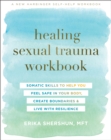 Healing Sexual Trauma Workbook : Somatic Skills to Help You Feel Safe in Your Body, Create Boundaries, and Live with Resilience - Book