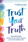 Trust Your Truth : Move Beyond Self-Doubt, Awaken to Your Soul's Purpose, and Live Your Badass Life - Book
