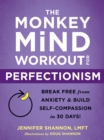 The Monkey Mind Workout for Perfectionism : Break Free from Anxiety and Build Self-Compassion in 30 Days! - Book