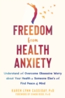 Freedom from Health Anxiety : Understand and Overcome Obsessive Worry about Your Health or Someone Else’s and Find Peace of Mind - Book