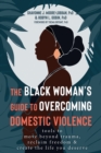 Black Woman's Guide to Overcoming Domestic Violence : Tools to Move Beyond Trauma, Reclaim Freedom, and Create the Life You Deserve - eBook