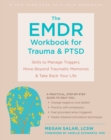 The EMDR Workbook for Trauma and PTSD : Skills to Manage Triggers, Move Beyond Traumatic Memories, and Take Back Your Life - Book