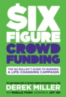 Six Figure Crowdfunding : The No Bullsh*t Guide to Running a Life-Changing Campaign - Book