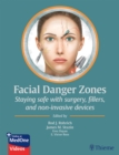 Facial Danger Zones : Staying safe with surgery, fillers, and non-invasive devices - Book