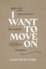 I Want to Move On : Break Free from Bitterness and Discover Freedom in Forgiveness - eBook