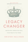 Legacy Changer : Heal the Hurt, Redeem Your Story, Create Hope for Your Family - eBook