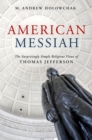 American Messiah : The Surprisingly Simple Religious Views of Thomas Jefferson - eBook