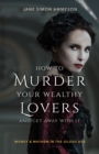 How to Murder Your Wealthy Lovers and Get Away With It : Money & Mayhem in the Gilded Age - Book