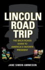 Lincoln Road Trip : The Back-Roads Guide to America's Favorite President - eBook