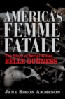 America's Femme Fatale : The Story of Serial Killer Belle Gunness - Book