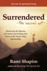 Surrendered-The Sacred Art : Shattering the Illusion of Control and Falling into Grace with Twelve-Step Spirituality - eBook