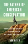 The Father of American Conservation : George Bird Grinnell Adventurer, Activist, and Author - Book